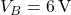 V_B = 6\,\text{V}