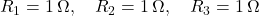  R_1 = 1\,\Omega, \quad R_2 = 1\,\Omega, \quad R_3 = 1\,\Omega 