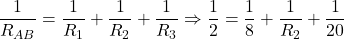  \[ \frac{1}{R_{AB}} = \frac{1}{R_1} + \frac{1}{R_2} + \frac{1}{R_3} \Rightarrow \frac{1}{2} = \frac{1}{8} + \frac{1}{R_2} + \frac{1}{20} \] 