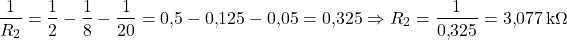  \[ \frac{1}{R_2} = \frac{1}{2} - \frac{1}{8} - \frac{1}{20} = 0{,}5 - 0{,}125 - 0{,}05 = 0{,}325 \Rightarrow R_2 = \frac{1}{0{,}325} = 3{,}077\,\text{k}\Omega \] 