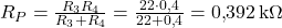  R_P = \frac{R_3 R_4}{R_3 + R_4} = \frac{22 \cdot 0{,}4}{22 + 0{,}4} = 0{,}392\,\text{k}\Omega 
