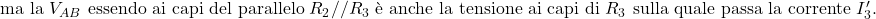  \text{ma la } V_{AB} \text{ essendo ai capi del parallelo } R_2//R_3 \text{ è anche la tensione ai capi di } R_3 \text{ sulla quale passa la corrente } I_3'. 