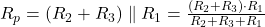  R_p = (R_2 + R_3) \parallel R_1 = \frac{(R_2 + R_3) \cdot R_1}{R_2 + R_3 + R_1} 