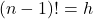 (n - 1)! = h