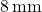  8 \, \text{mm} 
