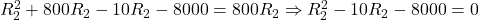  R_2^2 + 800 R_2 - 10 R_2 - 8000 = 800 R_2 \Rightarrow R_2^2 - 10 R_2 - 8000 = 0 