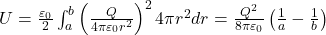  U = \frac{\varepsilon_0}{2} \int_a^b \left( \frac{Q}{4\pi \varepsilon_0 r^2} \right)^2 4\pi r^2 dr = \frac{Q^2}{8\pi \varepsilon_0} \left( \frac{1}{a} - \frac{1}{b} \right) 