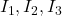 \( I_1, I_2, I_3 \)
