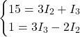 Rendered by QuickLaTeX.com \begin{cases} 15 = 3 I_2 + I_3 \\ 1 = 3 I_3 - 2 I_2 \end{cases}