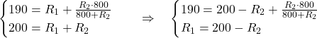  \begin{cases} 190 = R_1 + \frac{R_2 \cdot 800}{800 + R_2} \\ 200 = R_1 + R_2 \end{cases} \quad \Rightarrow \quad \begin{cases} 190 = 200 - R_2 + \frac{R_2 \cdot 800}{800 + R_2} \\ R_1 = 200 - R_2 \end{cases} 