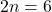 2n = 6