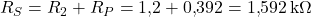  R_S = R_2 + R_P = 1{,}2 + 0{,}392 = 1{,}592\,\text{k}\Omega 