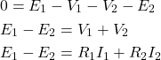  \begin{aligned} &0 = E_1 - V_1 - V_2 - E_2 \\ &E_1 - E_2 = V_1 + V_2 \\ &E_1 - E_2 = R_1 I_1 + R_2 I_2 \end{aligned} 