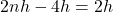 2nh - 4h = 2h