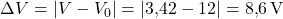  \Delta V = |V - V_0| = |3{,}42 - 12| = 8{,}6 \, \text{V} 