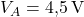 V_A = 4{,}5\,\text{V}