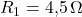 R_1 = 4{,}5\,\Omega