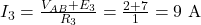  I_3 = \frac{V_{AB} + E_3}{R_3} = \frac{2 + 7}{1} = 9\ \mathrm{A} 