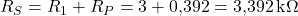  R_S = R_1 + R_P = 3 + 0{,}392 = 3{,}392\,\text{k}\Omega 
