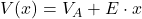  V(x) = V_A + E \cdot x 