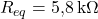  R_{eq} = 5{,}8\,\text{k}\Omega 