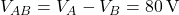  V_{AB} = V_A - V_B = 80\,\text{V} 