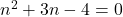 n^2 + 3n - 4 = 0