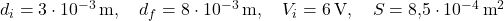  d_i = 3 \cdot 10^{-3} \, \text{m}, \quad d_f = 8 \cdot 10^{-3} \, \text{m}, \quad V_i = 6 \, \text{V}, \quad S = 8{,}5 \cdot 10^{-4} \, \text{m}^2 