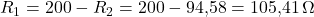  R_1 = 200 - R_2 = 200 - 94{,}58 = 105{,}41\,\Omega 