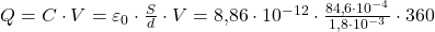  Q = C \cdot V = \varepsilon_0 \cdot \frac{S}{d} \cdot V = 8{,}86 \cdot 10^{-12} \cdot \frac{84{,}6 \cdot 10^{-4}}{1{,}8 \cdot 10^{-3}} \cdot 360 