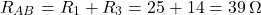  \[ R_{AB} = R_1 + R_3 = 25 + 14 = 39\,\Omega \] 