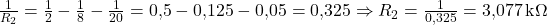  \frac{1}{R_2} = \frac{1}{2} - \frac{1}{8} - \frac{1}{20} = 0{,}5 - 0{,}125 - 0{,}05 = 0{,}325 \Rightarrow R_2 = \frac{1}{0{,}325} = 3{,}077\,\text{k}\Omega 