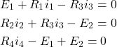  \begin{aligned} & E_1 + R_1 i_1 - R_3 i_3 = 0 \\ & R_2 i_2 + R_3 i_3 - E_2 = 0 \\ & R_4 i_4 - E_1 + E_2 = 0 \end{aligned} 
