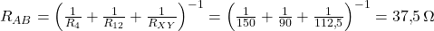  R_{AB} = \left( \frac{1}{R_4} + \frac{1}{R_{12}} + \frac{1}{R_{XY}} \right)^{-1} = \left( \frac{1}{150} + \frac{1}{90} + \frac{1}{112{,}5} \right)^{-1} = 37{,}5\,\Omega 