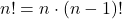 n! = n \cdot (n - 1)!