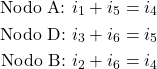  \begin{aligned} \text{Nodo A: } & i_1 + i_5 = i_4 \\ \text{Nodo D: } & i_3 + i_6 = i_5 \\ \text{Nodo B: } & i_2 + i_6 = i_4 \end{aligned} 