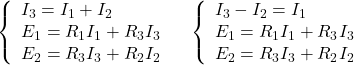  \left\{ \begin{array}{l} I_3 = I_1 + I_2 \\ E_1 = R_1 I_1 + R_3 I_3 \\ E_2 = R_3 I_3 + R_2 I_2 \\ \end{array} \right. \quad \left\{ \begin{array}{l} I_3 - I_2 = I_1 \\ E_1 = R_1 I_1 + R_3 I_3 \\ E_2 = R_3 I_3 + R_2 I_2 \\ \end{array} \right. 