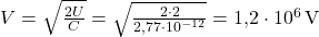  V = \sqrt{\frac{2U}{C}} = \sqrt{\frac{2 \cdot 2}{2{,}77 \cdot 10^{-12}}} = 1{,}2 \cdot 10^6 \, \text{V} 