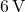  6 \, \text{V} 