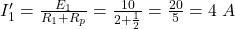  I_1' = \frac{E_1}{R_1 + R_p} = \frac{10}{2 + \frac{1}{2}} = \frac{20}{5} = 4\;A 
