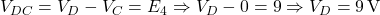  V_{DC} = V_D - V_C = E_4 \Rightarrow V_D - 0 = 9 \Rightarrow V_D = 9\,\text{V} 
