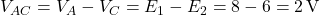 Rendered by QuickLaTeX.com V_{AC} = V_A - V_C = E_1 - E_2 = 8 - 6 = 2\,\text{V}