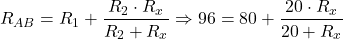  \[ R_{AB} = R_1 + \frac{R_2 \cdot R_x}{R_2 + R_x} \Rightarrow 96 = 80 + \frac{20 \cdot R_x}{20 + R_x} \] 