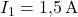  I_1 = 1{,}5\,\text{A} 