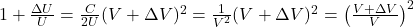  1 + \frac{\Delta U}{U} = \frac{C}{2U} (V + \Delta V)^2 = \frac{1}{V^2} (V + \Delta V)^2 = \left( \frac{V + \Delta V}{V} \right)^2 