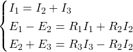  \begin{cases}I_1 = I_2 + I_3 \\  E_1 - E_2 = R_1 I_1 + R_2 I_2 \\ E_2 + E_3 = R_3 I_3 - R_2 I_2 \\ \end{cases} 
