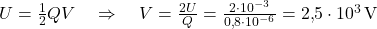  U = \frac{1}{2} QV \quad \Rightarrow \quad V = \frac{2U}{Q} = \frac{2 \cdot 10^{-3}}{0{,}8 \cdot 10^{-6}} = 2{,}5 \cdot 10^3 \, \text{V} 
