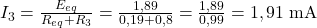I_3 = \frac{E_{eq}}{R_{eq} + R_3} = \frac{1,89}{0,19 + 0,8} = \frac{1,89}{0,99} = 1,91\;\text{mA} 
