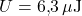  U = 6{,}3 \, \mu \text{J} 