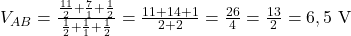 V_{AB} = \frac{ \frac{11}{2} + \frac{7}{1} + \frac{1}{2} }{ \frac{1}{2} + \frac{1}{1} + \frac{1}{2} } = \frac{11+14+1}{2+2} = \frac{26}{4} = \frac{13}{2} = 6,5\ \mathrm{V} 